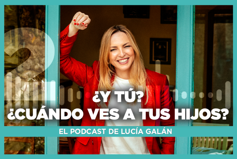 El Podcast de Lucía Galán |            Episodio 2. ¿Y tú? ¿Cuándo ves a tus hijos?
